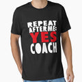 repeat after me yes coach,  teacher, school, coaching, volleyball, baseball, soccer, football, by hmgrafi36