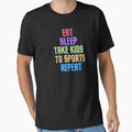 Eat Sleep Take Kids To Sports Repeat by MrTsTshirts