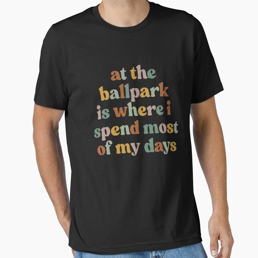 At the ballpark is where I spend most of my days, baseball Essential T-Shirt Hoodie, Sweatshirt | CoreVibeTees.com