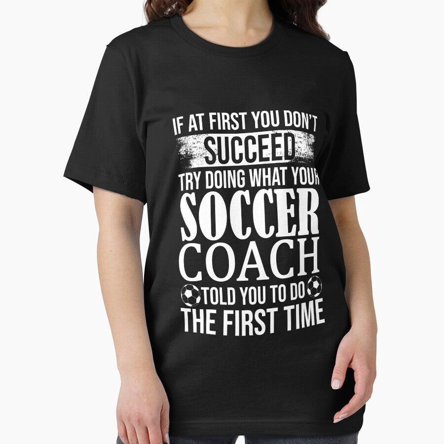 If At First You Don't  Succeed Try Doing What Your Soccer Coach Told You To Do The First Time by Merch By ika