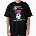 I Know I Play Like A Girl Try To Keep Up Soccer by jayscottaf