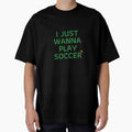 I Just Wanna Play Soccer T-Shirt, Soccer Player Gift by SoonSeen