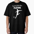 I just felt like playing, funny soccer player quote saying or joke for soccer enthusiast by NBSStore