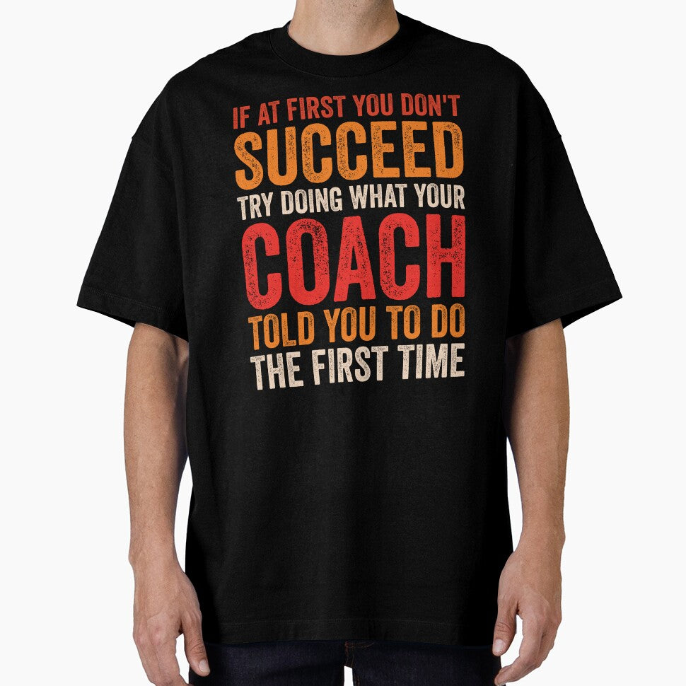 If At First You Don't Succeed Try Doing What Your Coach Told You To Do The First Time - Funny Coach by Adexyl