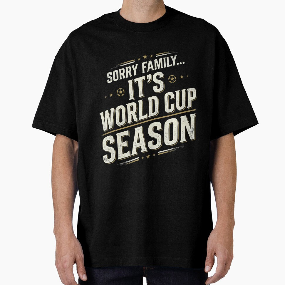 SORRY FAMILY- It’s World Cup Season Funny Football Fan T-Shirt by bazstees54