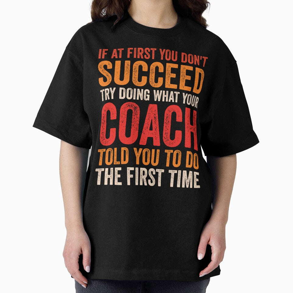 If At First You Don't Succeed Try Doing What Your Coach Told You To Do The First Time - Funny Coach by Adexyl