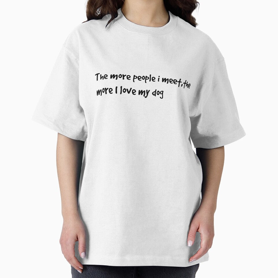 The more people I meet ,the more I love my dog by  Any Mood Designs