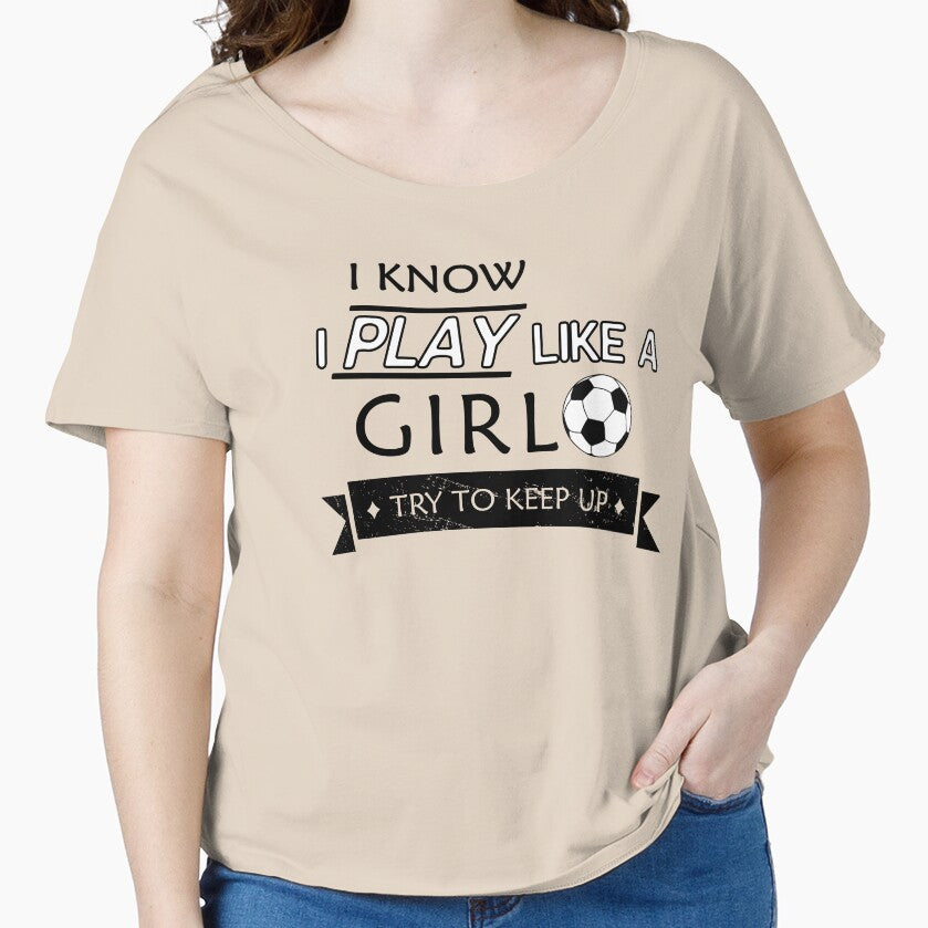 Play soccer like a girl try to keep up by Ultraleanbody