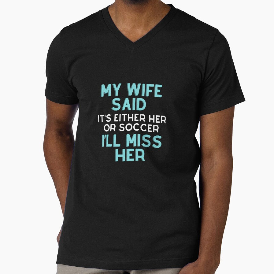 My wife said it’s either her or Soccer I’ll miss her T-shirt by BLUE-DOG-PRINTS