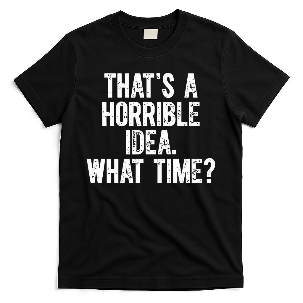 ThatS A Horrible Idea What Time T-Shirt Hoodie, Sweatshirt | CoreVibeTees.com