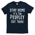 Stay Home It's Too Peopley Out There T-Shirt Hoodie, Sweatshirt | CoreVibeTees.com