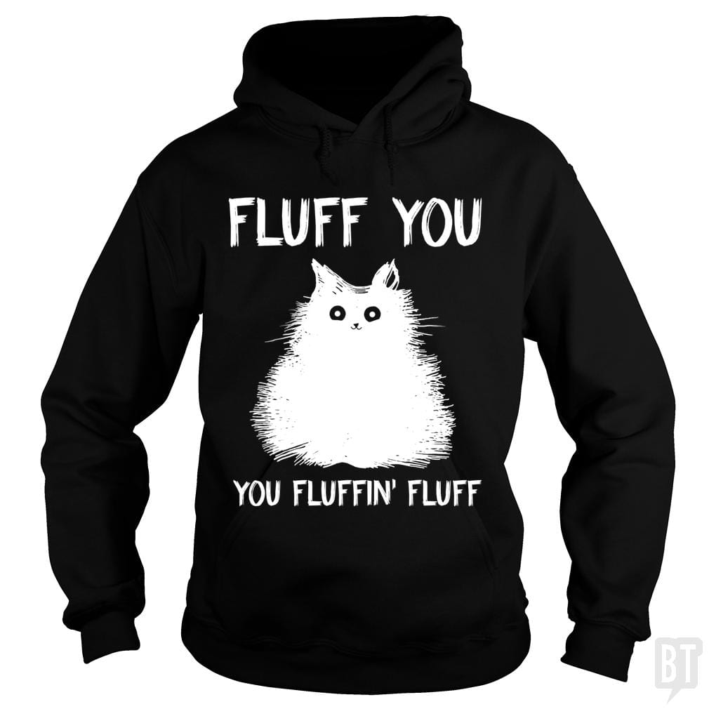 Fluff You You Fluff Funny Cat Hoodie T-Shirts, Sweatshirt | CoreVibeTees.com (Image 1)