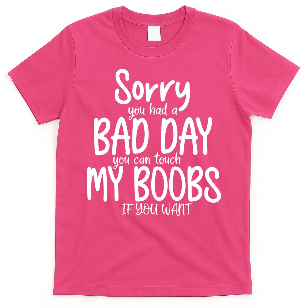 Sorry You Had A Bad Day You Can Touch My Boobs T-Shirt Hoodie, Sweatshirt | CoreVibeTees.com
