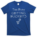 Too Busy Getting Buckets Basketball Cool Gift T-Shirt Hoodie, Sweatshirt | CoreVibeTees.com