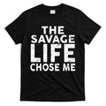The Savage Life Chose Me T-Shirt Hoodie, Sweatshirt | CoreVibeTees.com