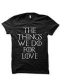 The Things We Do For Love Black T-Shirt Hoodie, Sweatshirt | CoreVibeTees.com