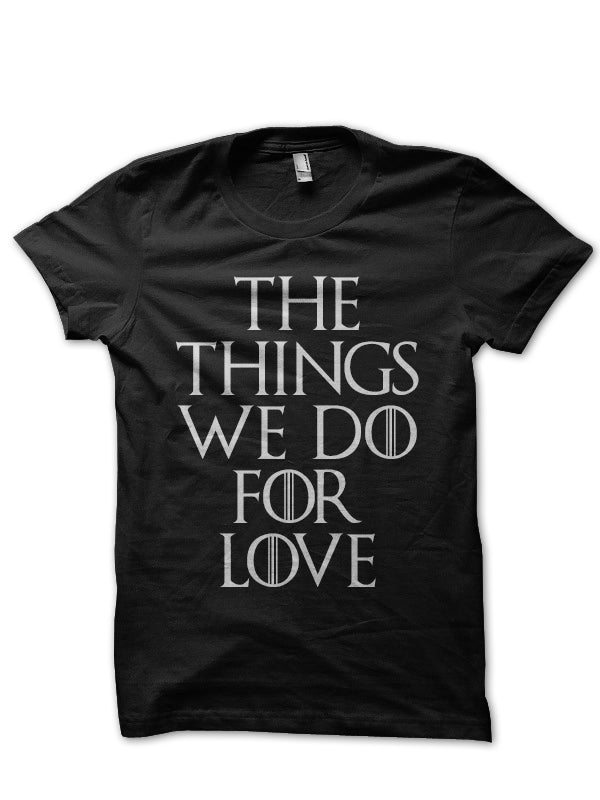 The Things We Do For Love Black T-Shirt Hoodie, Sweatshirt | CoreVibeTees.com