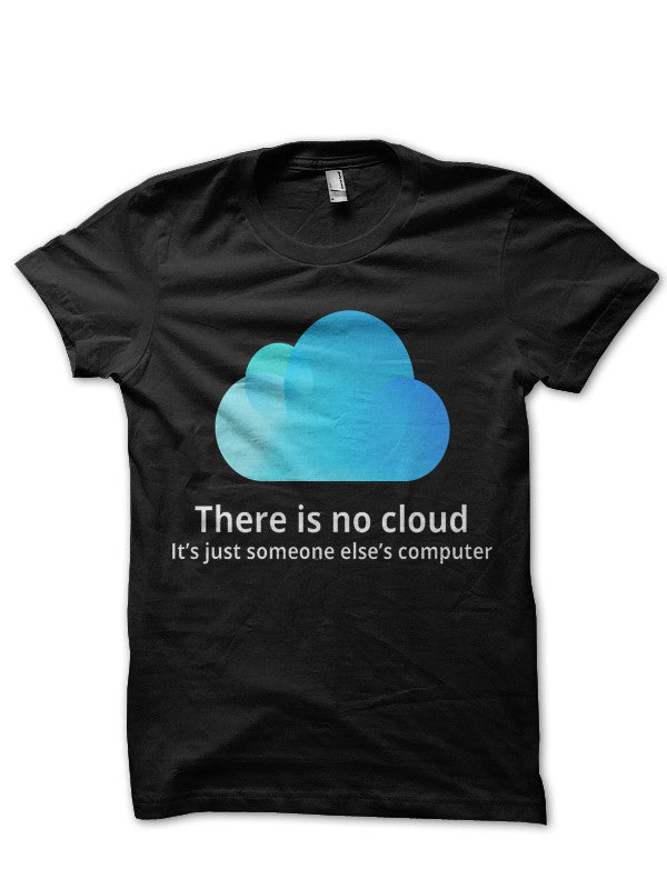 There Is No Cloud Itâ€™s Just Someone Elseâ€™s Computer Black T-Shirt Hoodie, Sweatshirt | CoreVibeTees.com