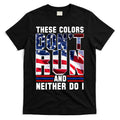 These Colors Don't Run And Neither Do I T-Shirt Hoodie, Sweatshirt | CoreVibeTees.com