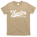 Theatre Is My Sport Funny Gift Musical Broadway Theater Gift T-Shirt Hoodie, Sweatshirt | CoreVibeTees.com