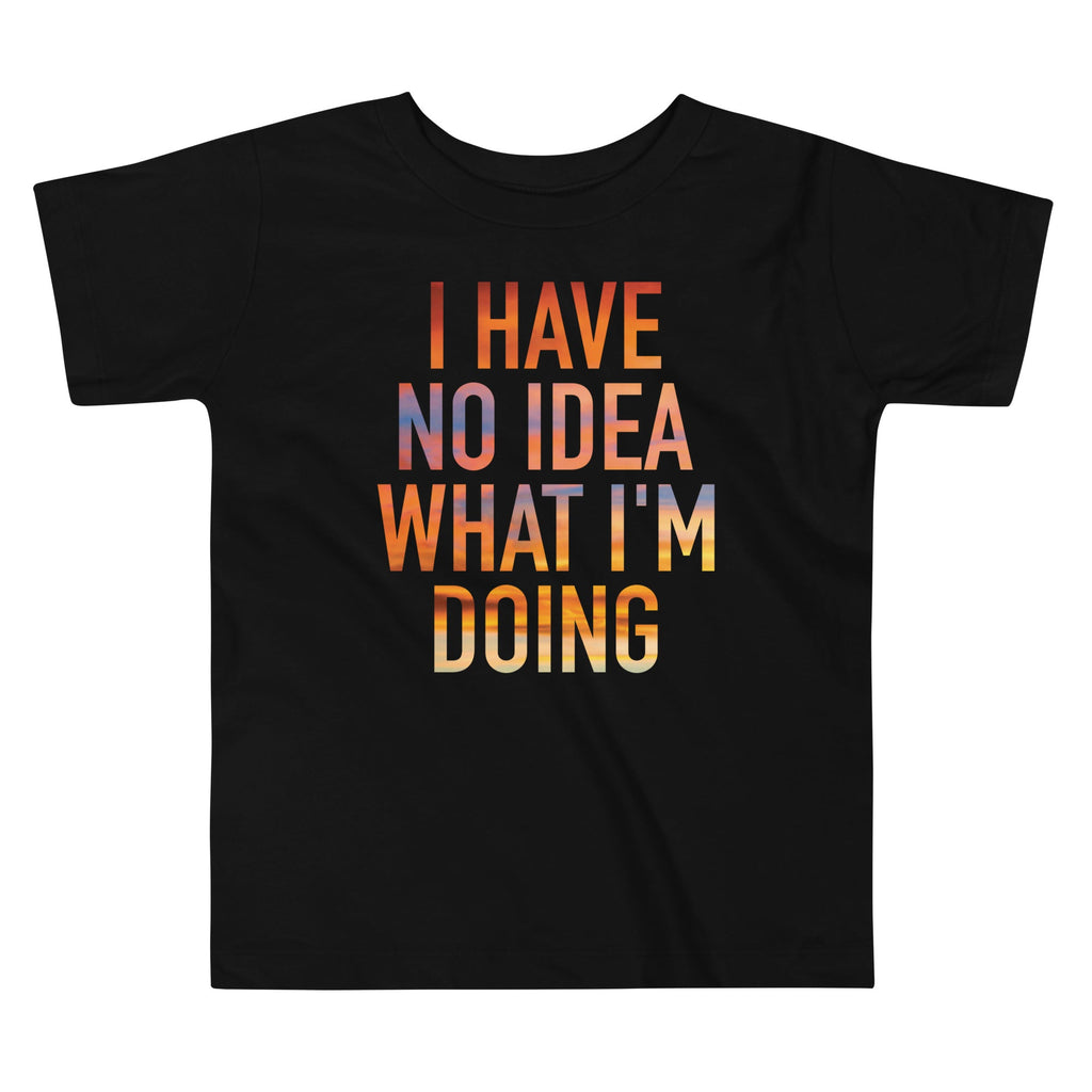 I Have No Idea What I'm Doing Kid's Toddler Tee Hoodie, Sweatshirt | CoreVibeTees.com (Image 1)