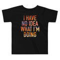 I Have No Idea What I'm Doing Kid's Toddler Tee Hoodie, Sweatshirt | CoreVibeTees.com (Image 1)