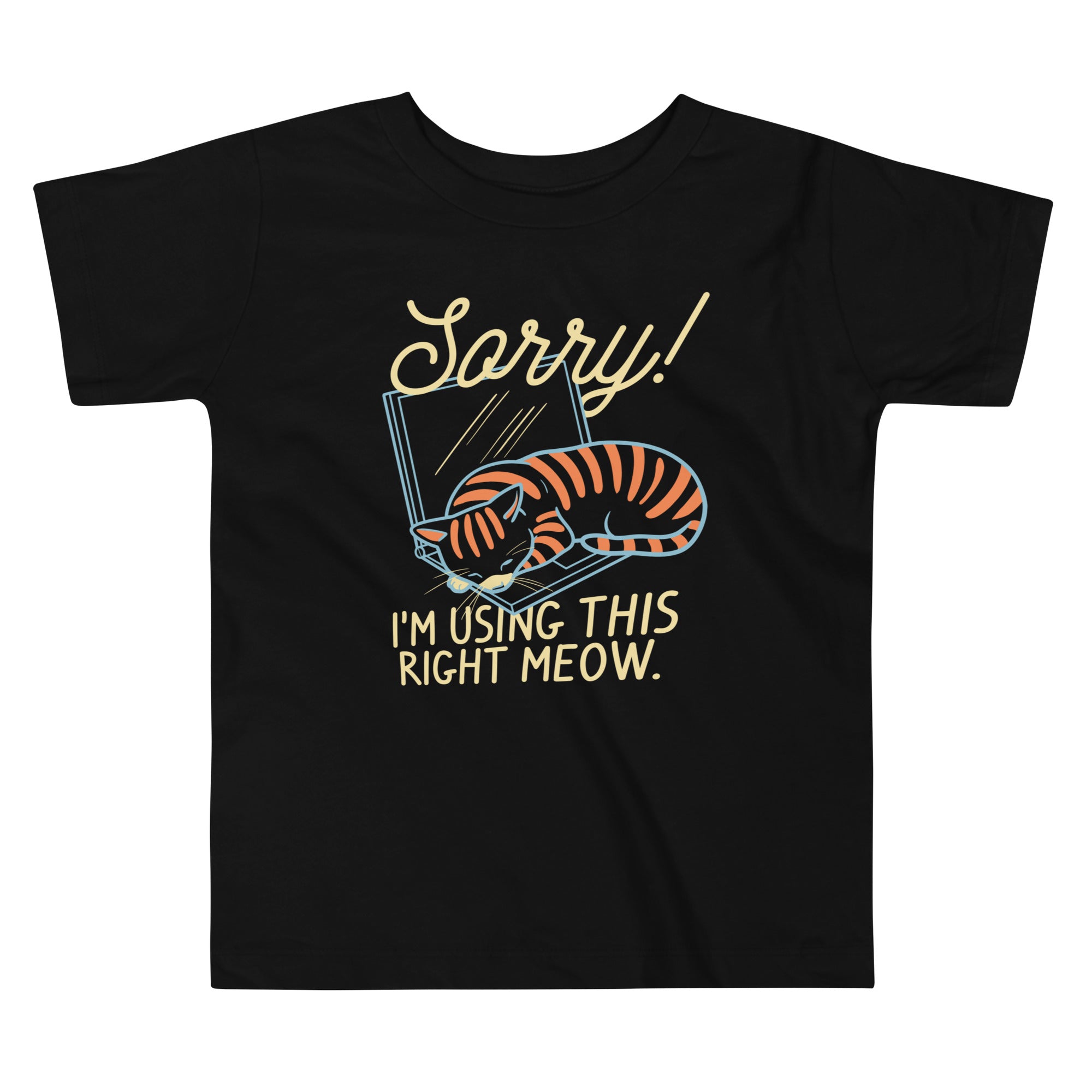 Sorry! I'm Using This Right Meow Kid's Toddler Tee Hoodie, Sweatshirt | CoreVibeTees.com