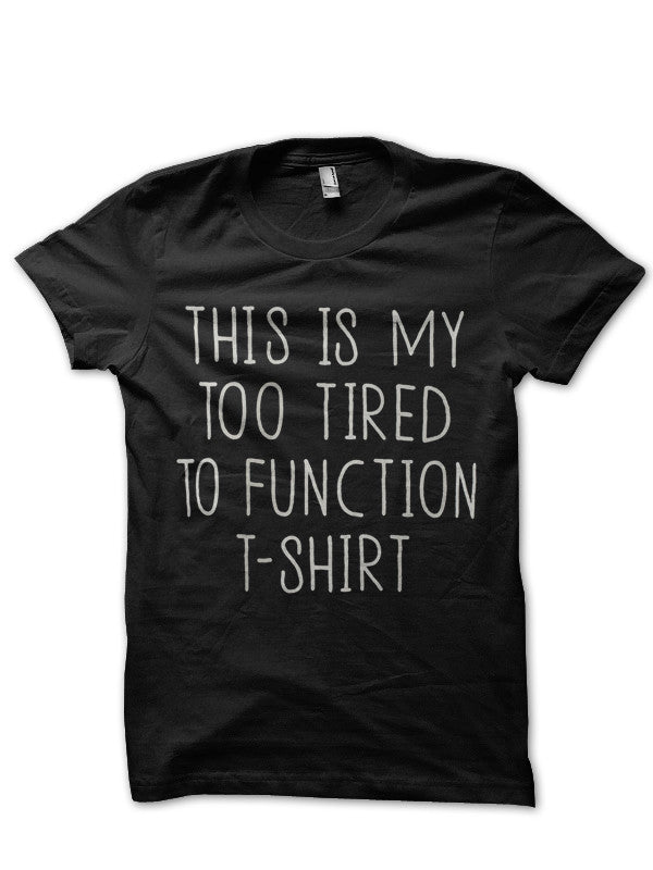 Too Tired To Function Black T-Shirt Hoodie, Sweatshirt | CoreVibeTees.com