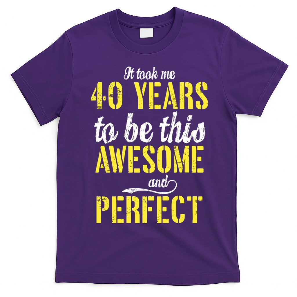 Took Me 40 Years To Be This Awesome And Perfect T-Shirt Hoodie, Sweatshirt | CoreVibeTees.com
