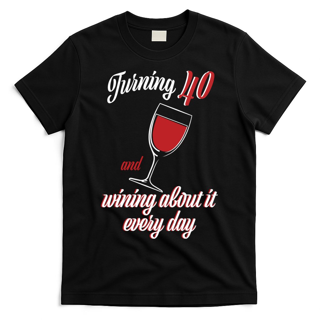 Turning 40 And Wining About It Everyday T-Shirt Hoodie, Sweatshirt | CoreVibeTees.com