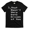 That WasnT Very Data Driven Funny Data Analyst Humor T-Shirt Hoodie, Sweatshirt | CoreVibeTees.com