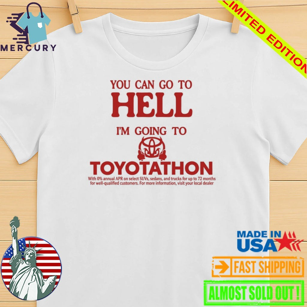 You Can Go To Hell I’m Going To Toyotathon Shirt