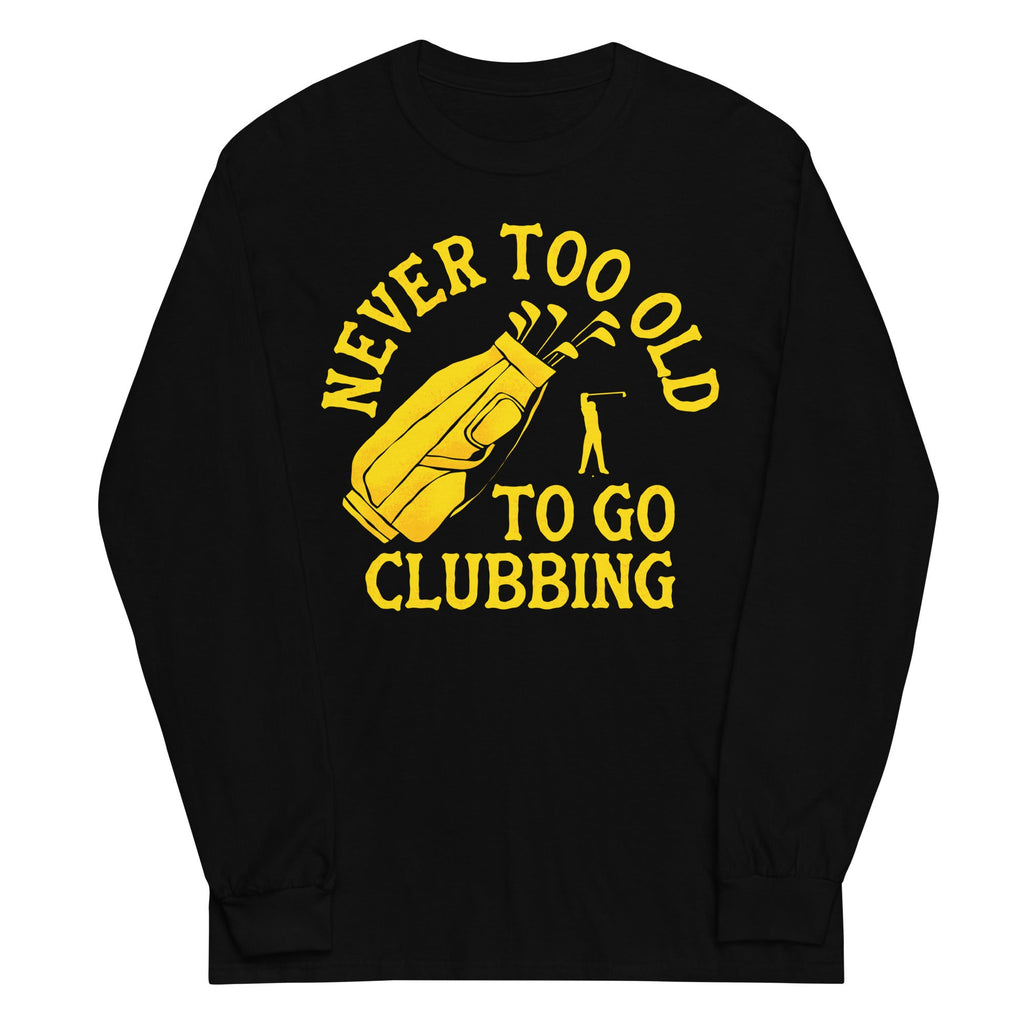 Never Too Old To Go Clubbing Unisex Long Sleeve Tee