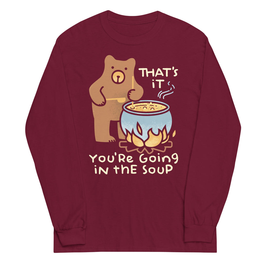 That's It You're Going In The Soup Unisex Long Sleeve Tee