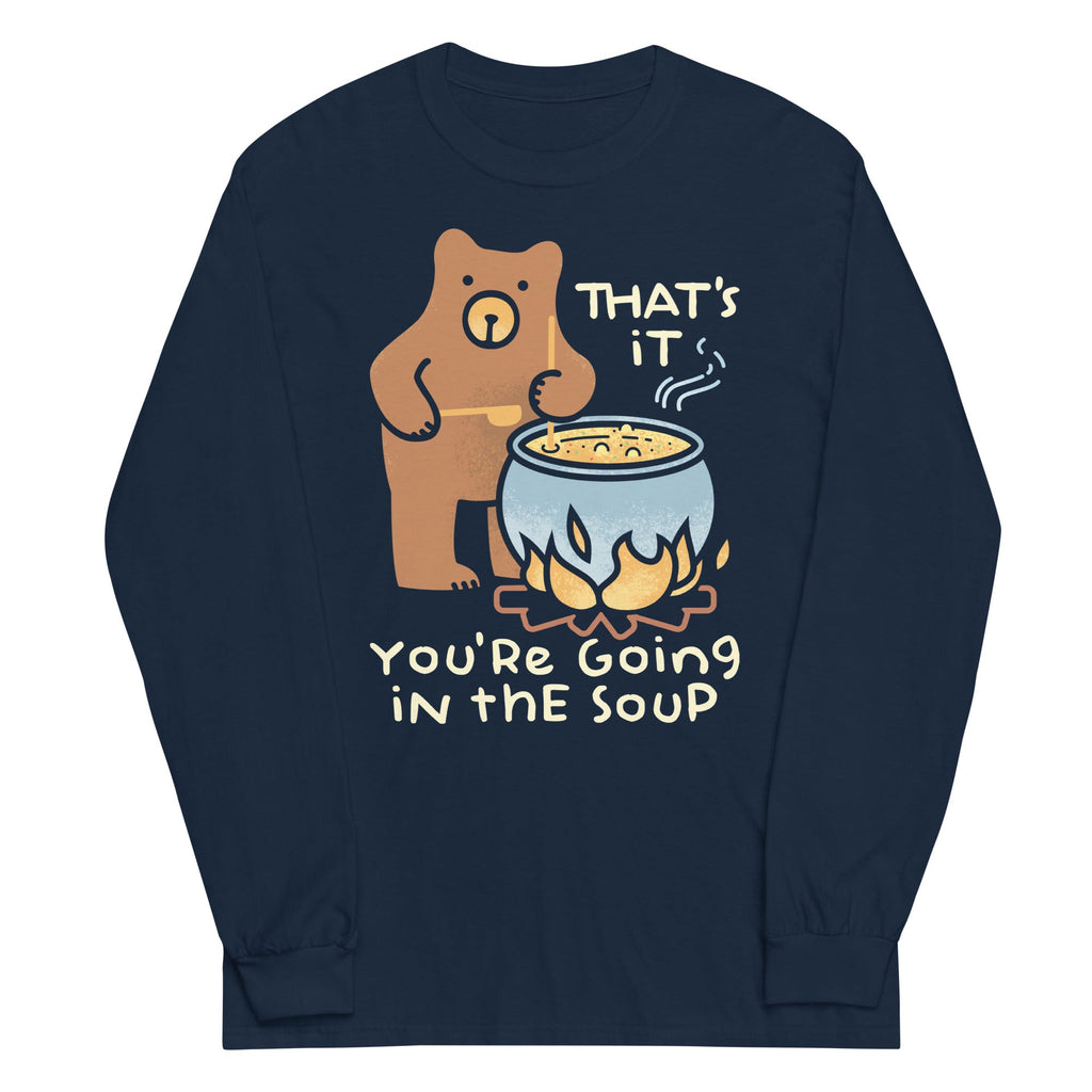 That's It You're Going In The Soup Unisex Long Sleeve Tee