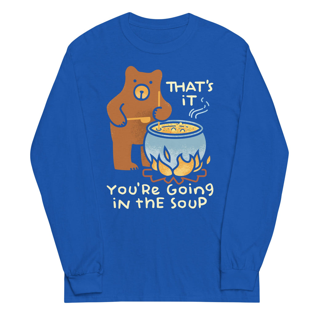 That's It You're Going In The Soup Unisex Long Sleeve Tee
