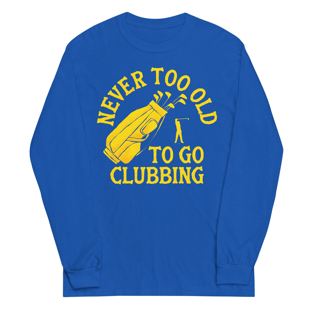 Never Too Old To Go Clubbing Unisex Long Sleeve Tee