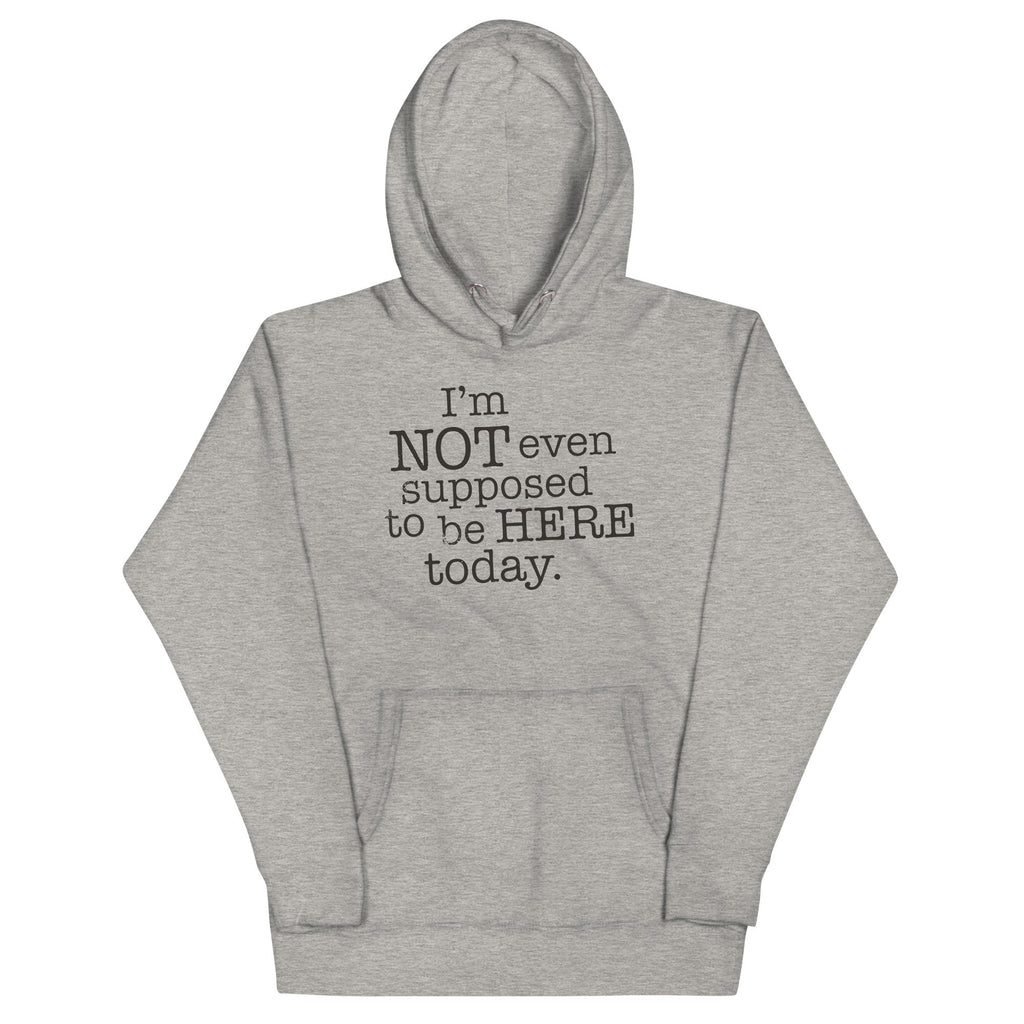 I'm Not Even Supposed To Be Here Today Unisex Hoodie T-Shirts, Sweatshirt | CoreVibeTees.com (Image 1)