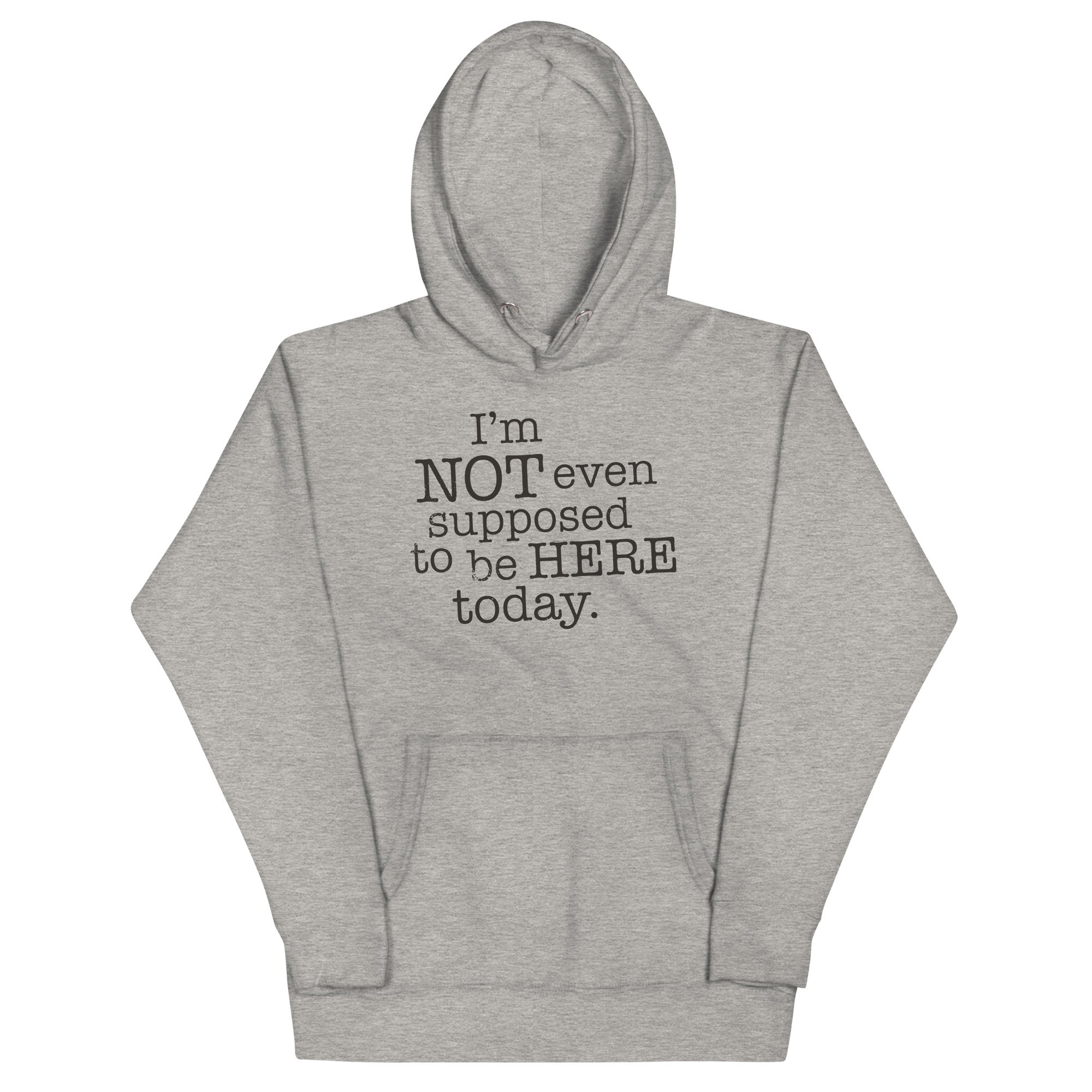 I'm Not Even Supposed To Be Here Today Unisex Hoodie T-Shirts, Sweatshirt | CoreVibeTees.com (Image 1)