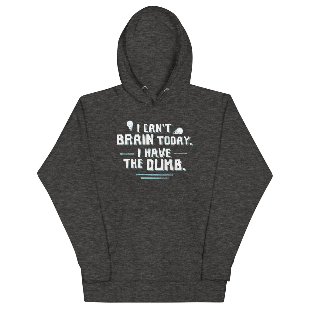 I Can't Brain Today, I Have The Dumb. Unisex Hoodie T-Shirts, Sweatshirt | CoreVibeTees.com (Image 1)