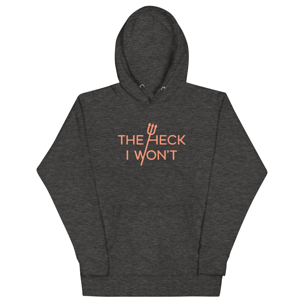 The Heck I Won't Unisex Hoodie T-Shirts, Sweatshirt | CoreVibeTees.com (Image 1)