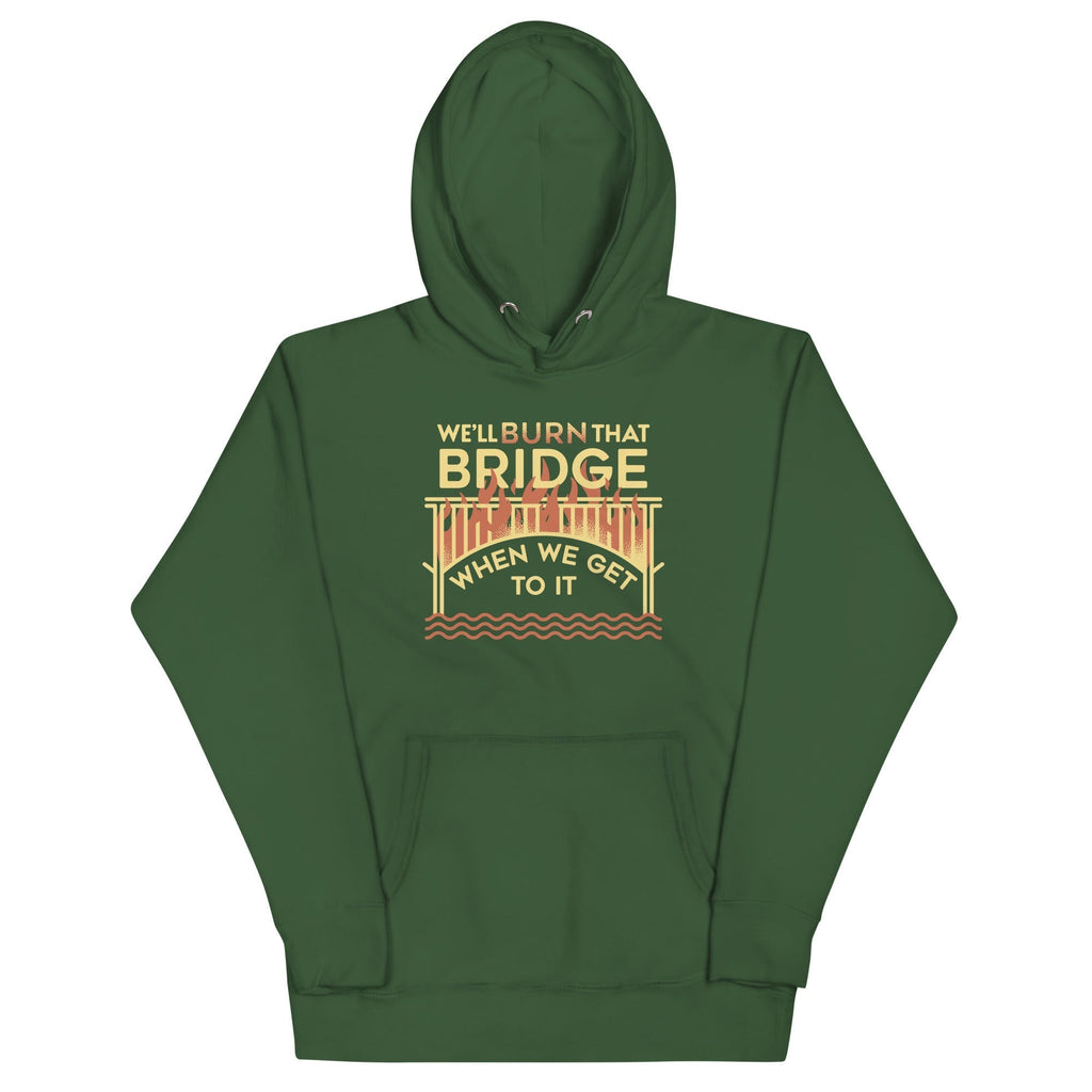 We'll Burn That Bridge When We Get To It Unisex Hoodie T-Shirts, Sweatshirt | CoreVibeTees.com (Image 5)
