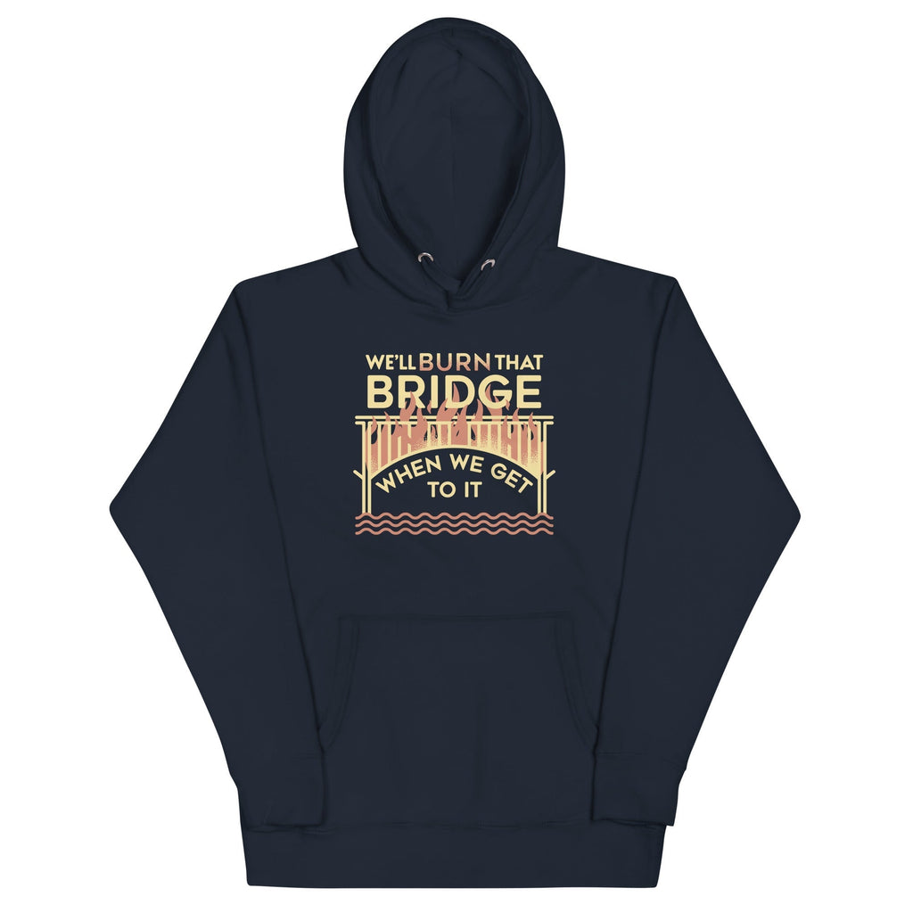 We'll Burn That Bridge When We Get To It Unisex Hoodie T-Shirts, Sweatshirt | CoreVibeTees.com (Image 2)
