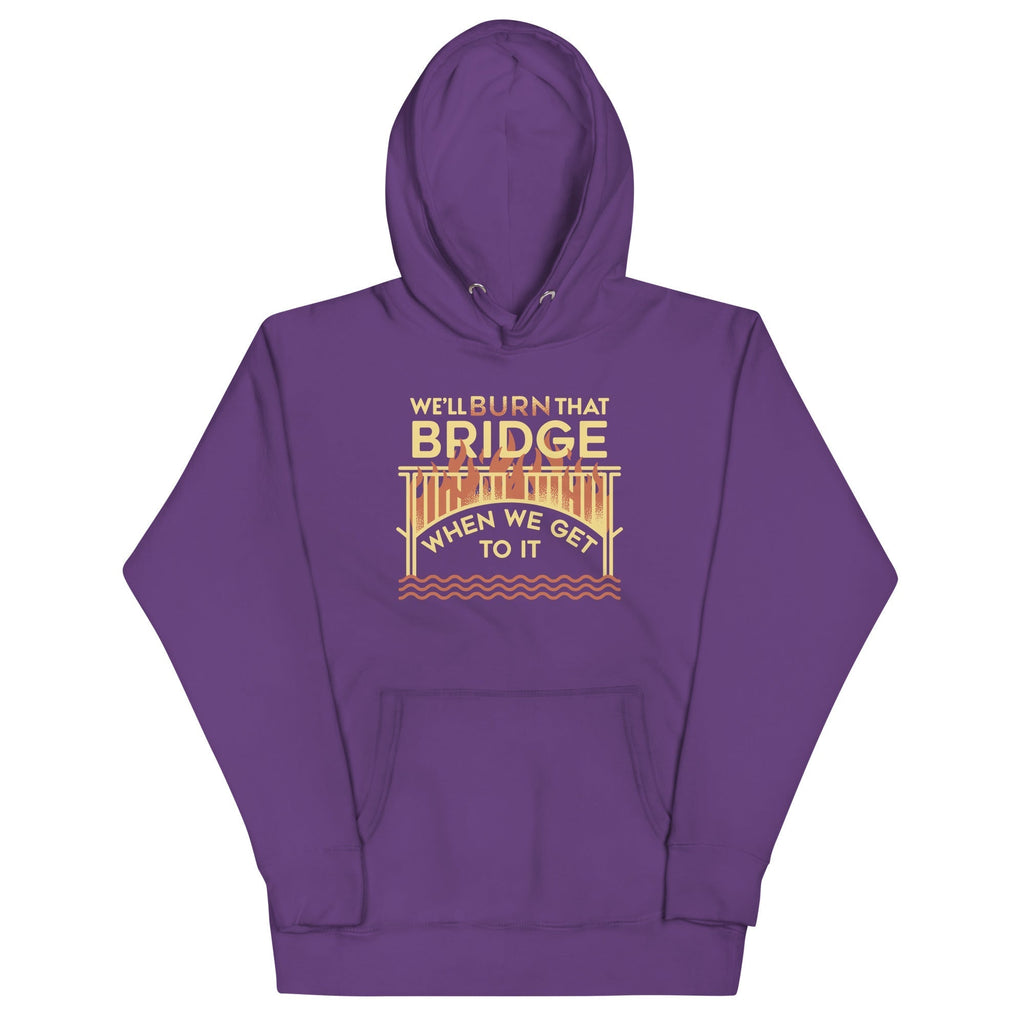 We'll Burn That Bridge When We Get To It Unisex Hoodie T-Shirts, Sweatshirt | CoreVibeTees.com (Image 4)