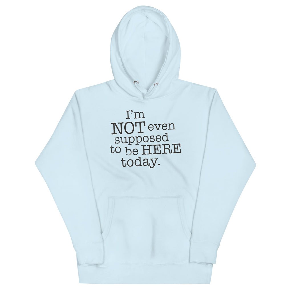 I'm Not Even Supposed To Be Here Today Unisex Hoodie T-Shirts, Sweatshirt | CoreVibeTees.com (Image 3)