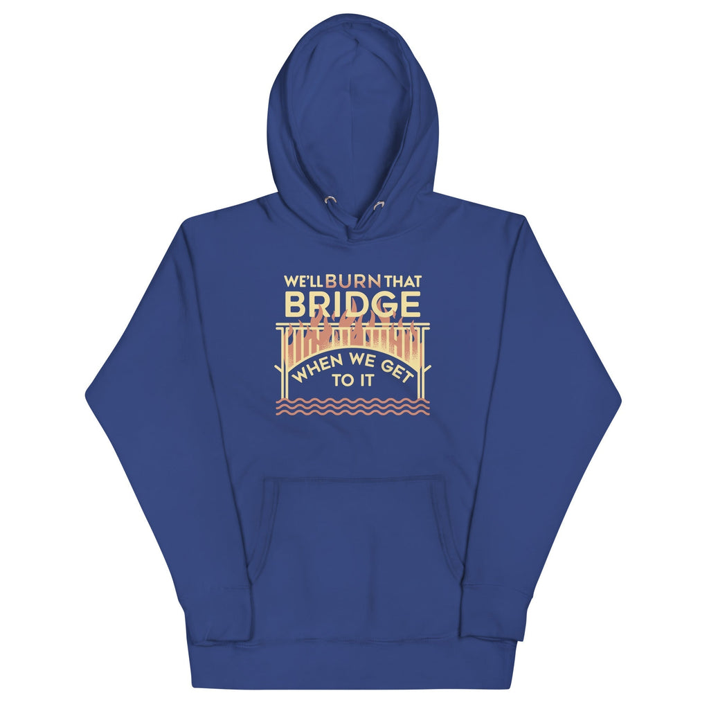 We'll Burn That Bridge When We Get To It Unisex Hoodie T-Shirts, Sweatshirt | CoreVibeTees.com (Image 3)