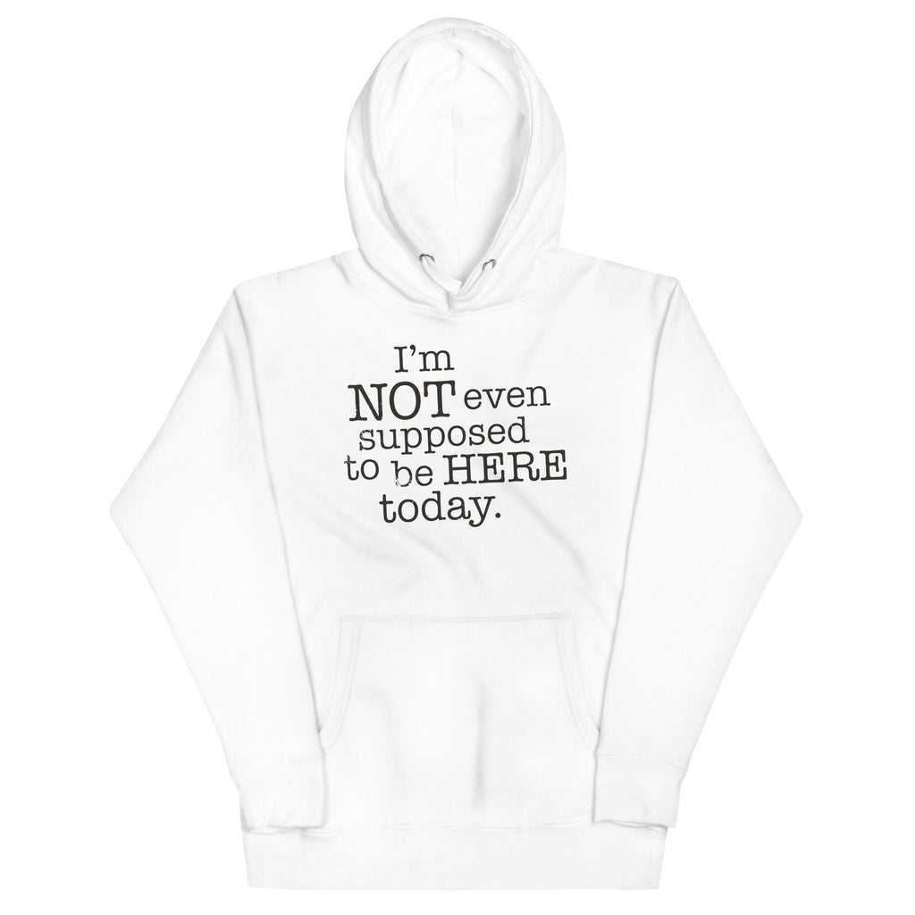 I'm Not Even Supposed To Be Here Today Unisex Hoodie T-Shirts, Sweatshirt | CoreVibeTees.com (Image 4)
