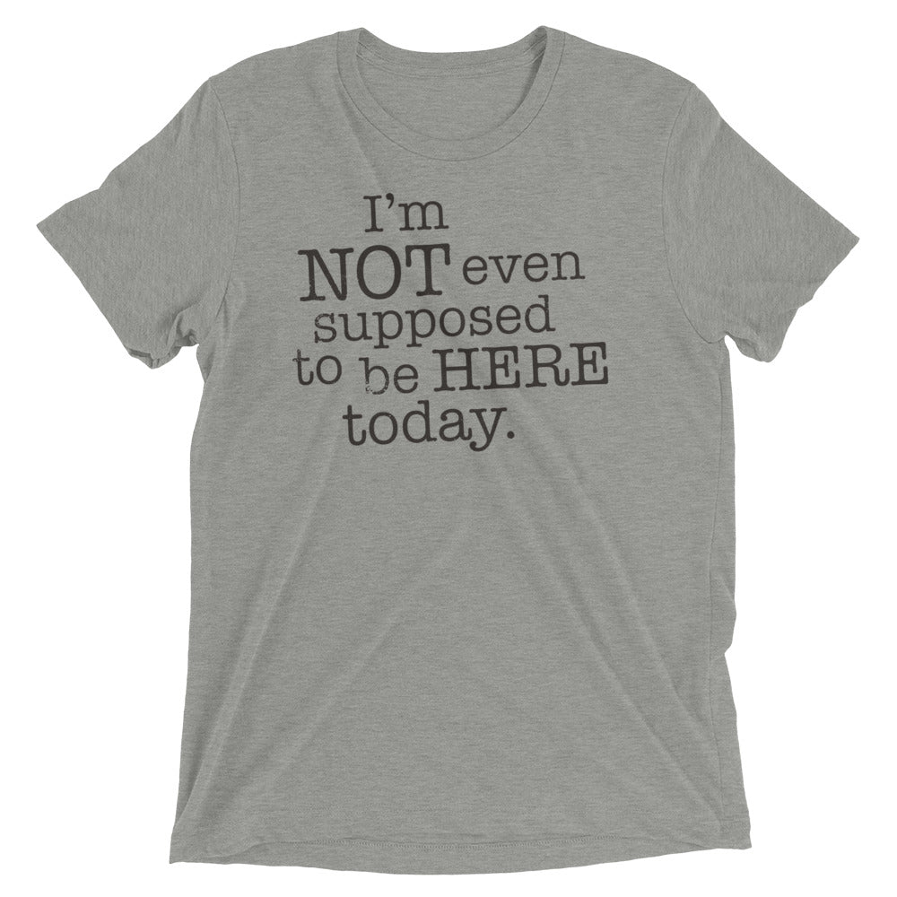 I'm Not Even Supposed To Be Here Today Men's Tri-Blend Tee Hoodie, Sweatshirt | CoreVibeTees.com (Image 1)