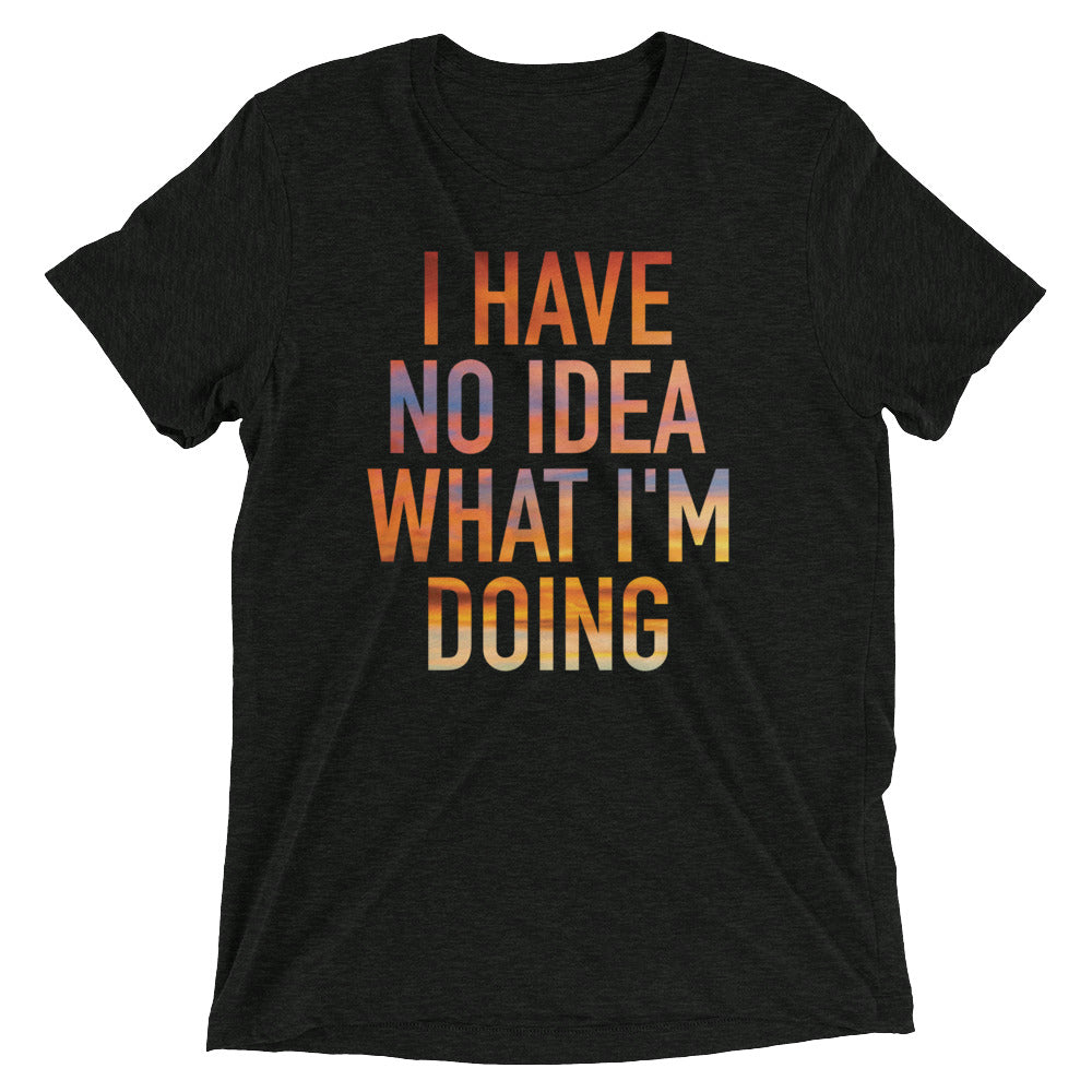 I Have No Idea What I'm Doing Men's Tri-Blend Tee Hoodie, Sweatshirt | CoreVibeTees.com (Image 1)
