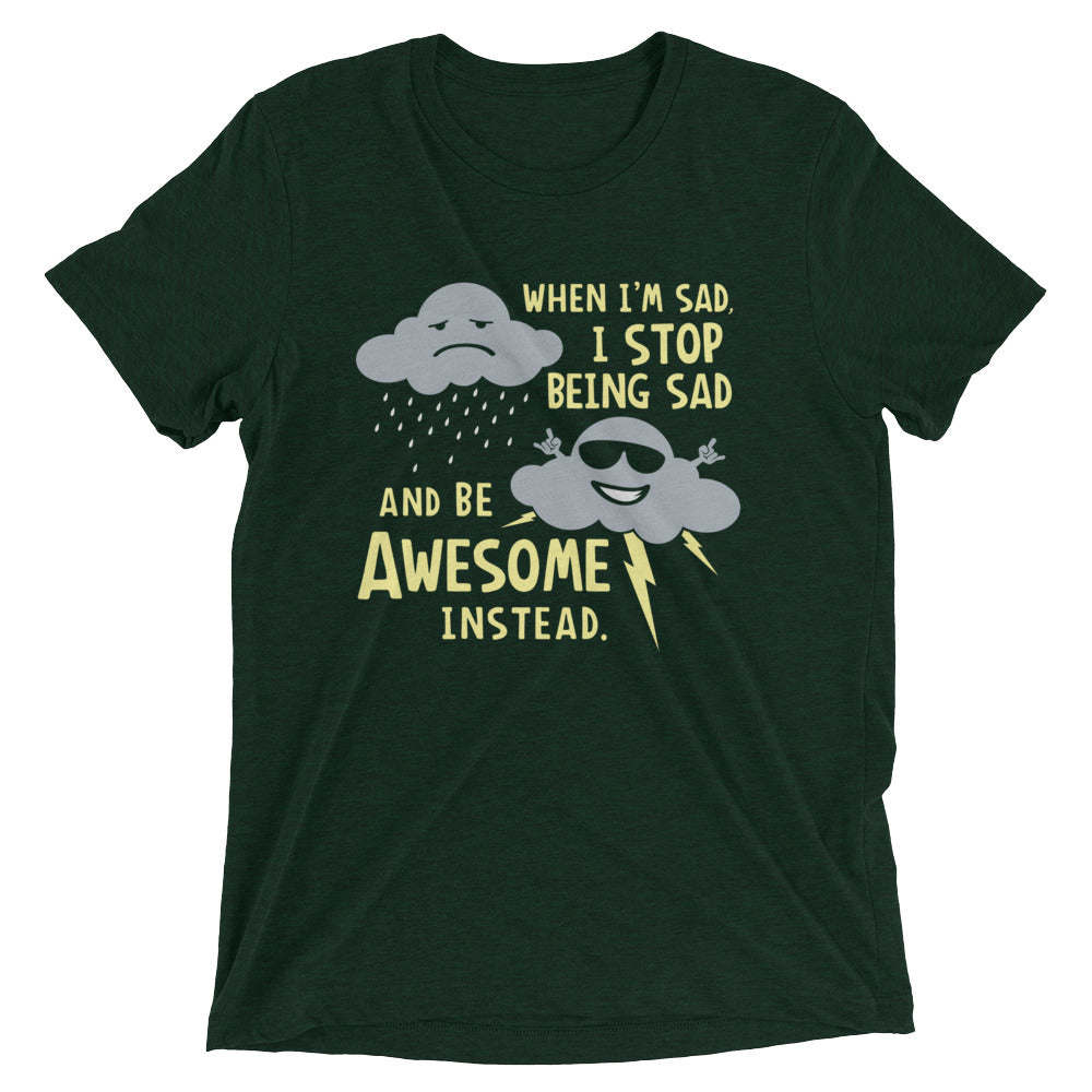 When I'm Sad, I Stop Being Sad And Be Awesome Instead Men's Tri-Blend Tee Hoodie, Sweatshirt | CoreVibeTees.com (Image 3)